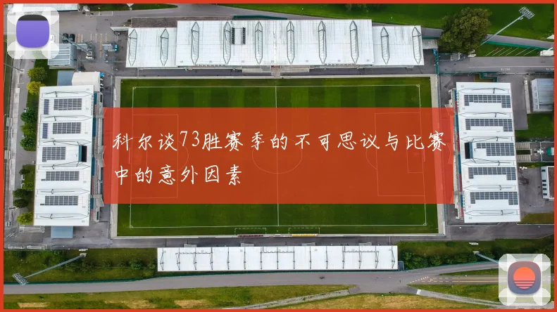 科尔谈73胜赛季的不可思议与比赛中的意外因素
